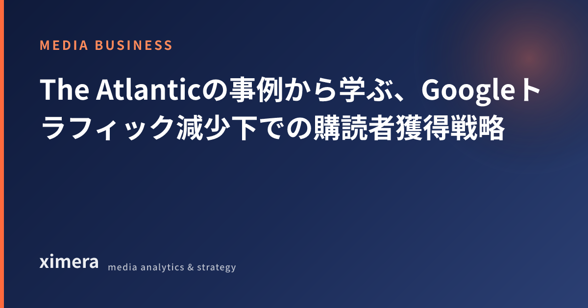 The Atlanticの事例から学ぶ、Googleトラフィック減少下での購読者獲得戦略